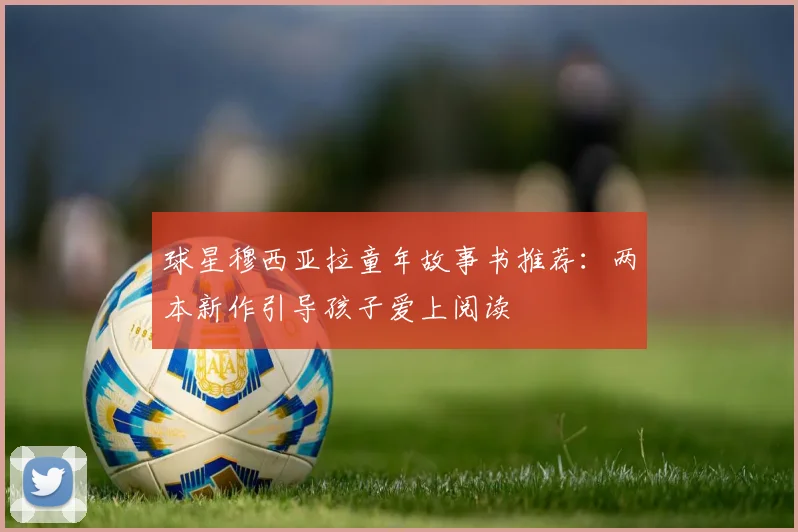 球星穆西亚拉童年故事书推荐:两本新作引导孩子爱上阅读