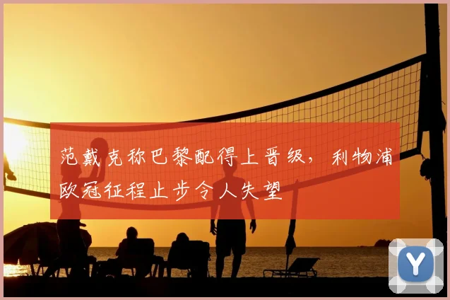 范戴克称巴黎配得上晋级，利物浦欧冠征程止步令人失望