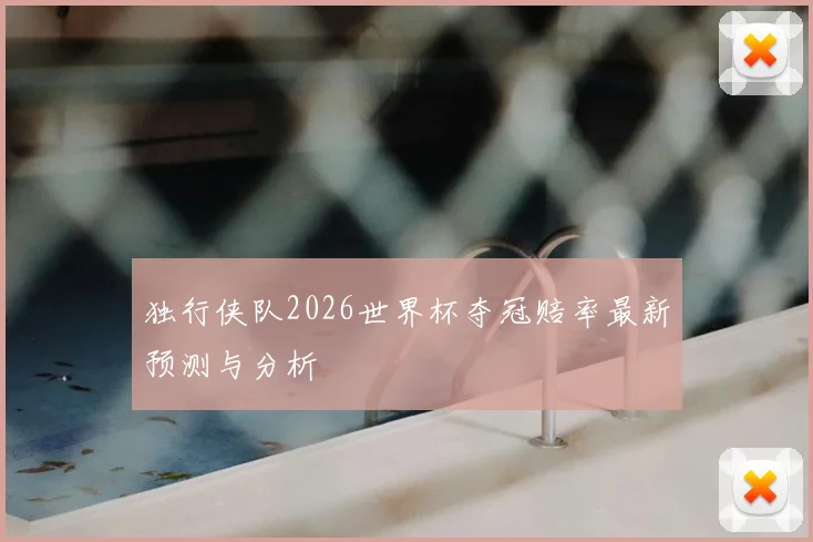 独行侠队2026世界杯夺冠赔率最新预测与分析