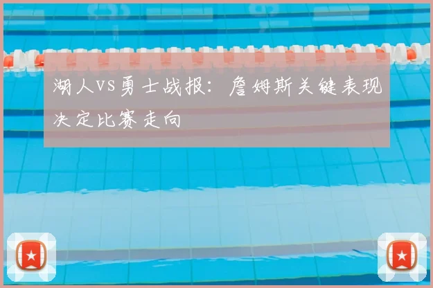 湖人vs勇士战报:詹姆斯关键表现决定比赛走向